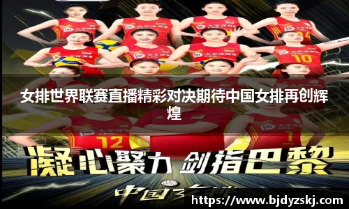 女排世界联赛直播精彩对决期待中国女排再创辉煌