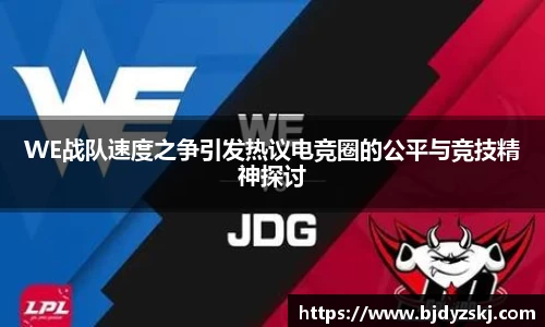 WE战队速度之争引发热议电竞圈的公平与竞技精神探讨