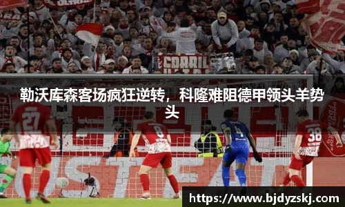 勒沃库森客场疯狂逆转，科隆难阻德甲领头羊势头