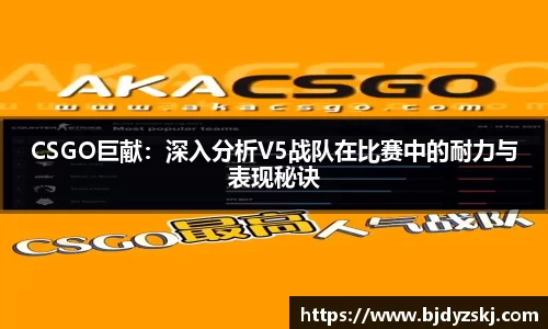 CSGO巨献：深入分析V5战队在比赛中的耐力与表现秘诀