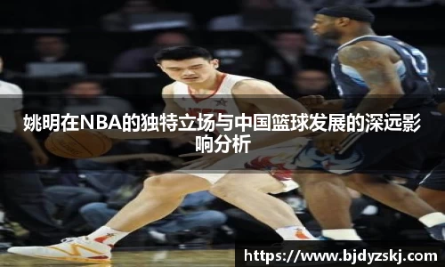 姚明在NBA的独特立场与中国篮球发展的深远影响分析