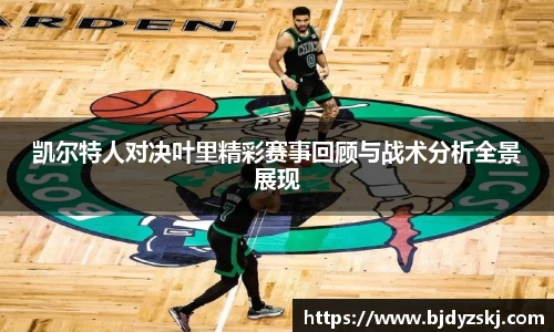凯尔特人对决叶里精彩赛事回顾与战术分析全景展现