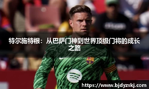 特尔施特根：从巴萨门神到世界顶级门将的成长之路